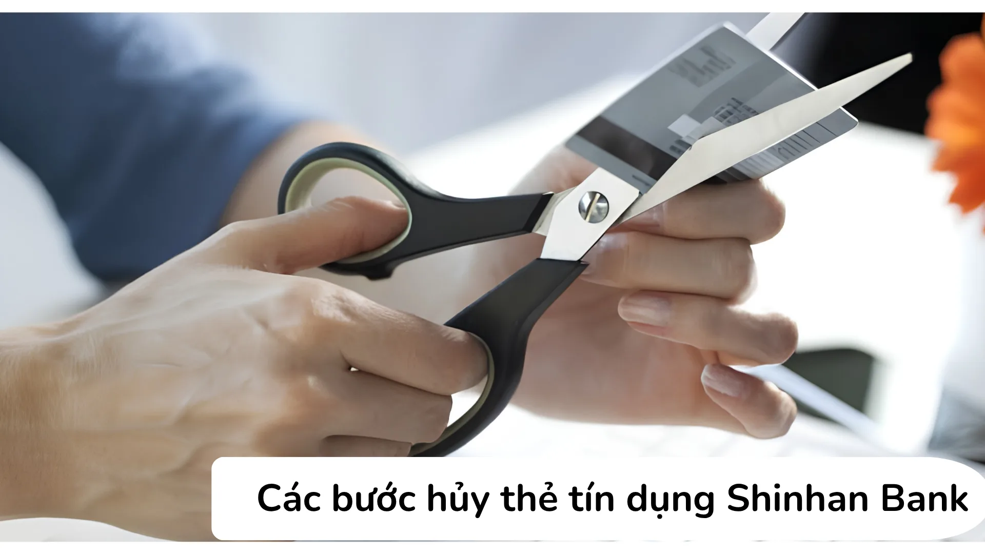 Hướng dẫn 4 bước đóng thẻ tín dụng Shinhan Bank chi tiết từ liên hệ tổng đài 1900 1577 đến nộp lại thẻ vật lý.