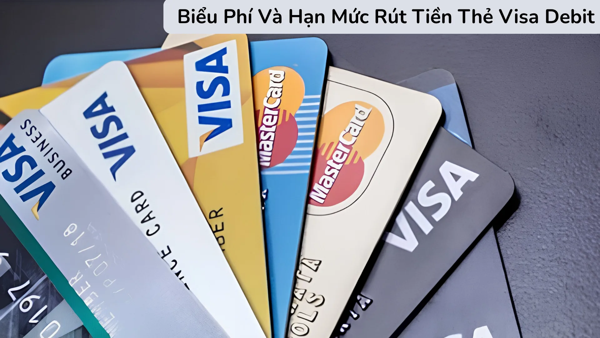 Bảng biểu phí và hạn mức rút tiền thẻ Visa Debit chi tiết