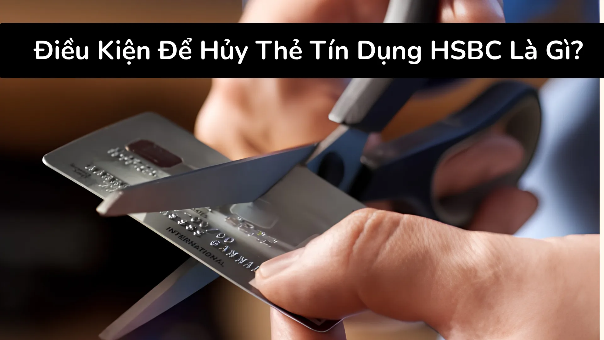 Các điều kiện bắt buộc để đóng thẻ HSBC như tất toán dư nợ và xử lý toàn bộ giao dịch chờ.