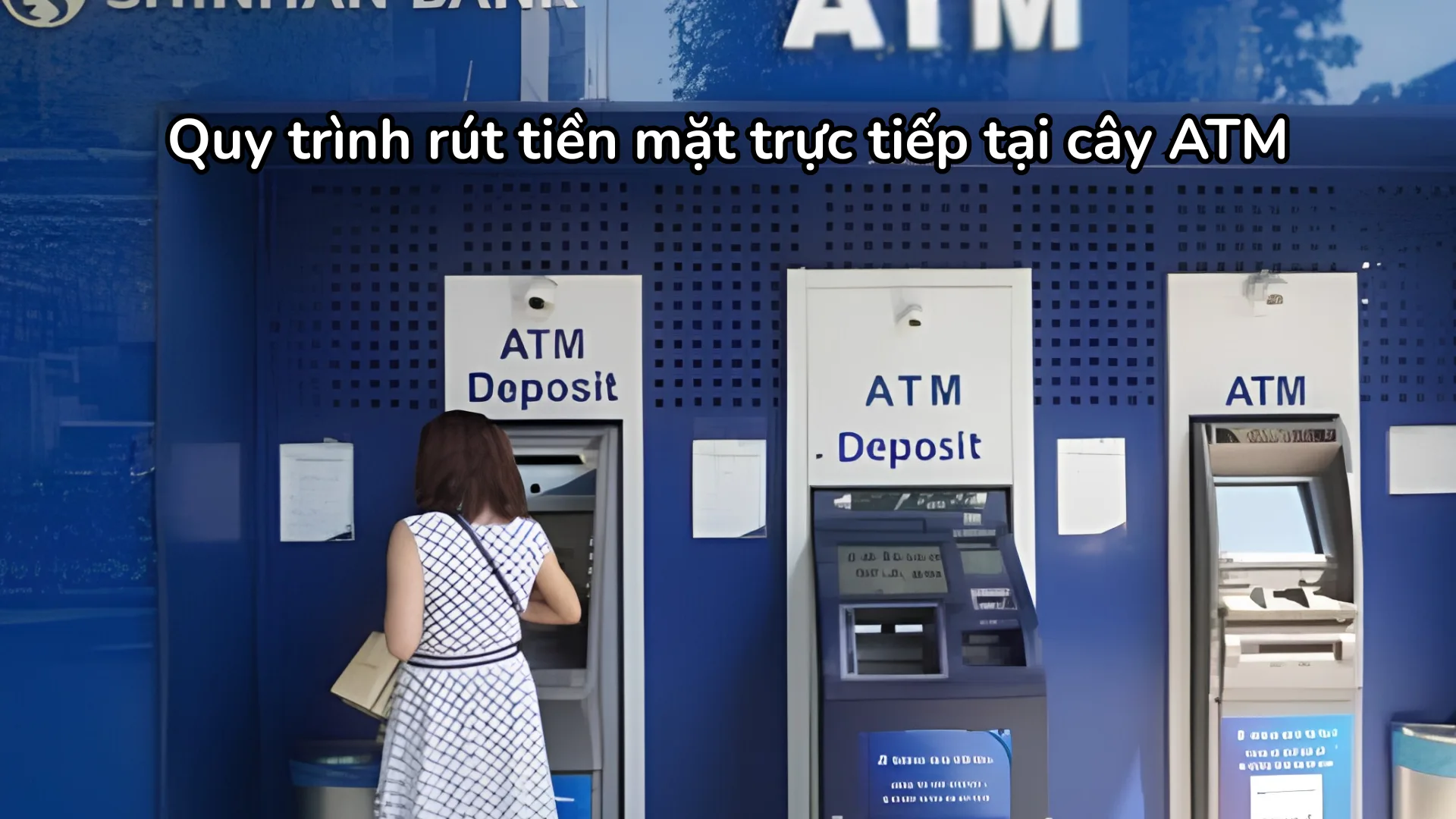 Các bước hướng dẫn rút tiền mặt thẻ Shinhan trực tiếp tại cây ATM.