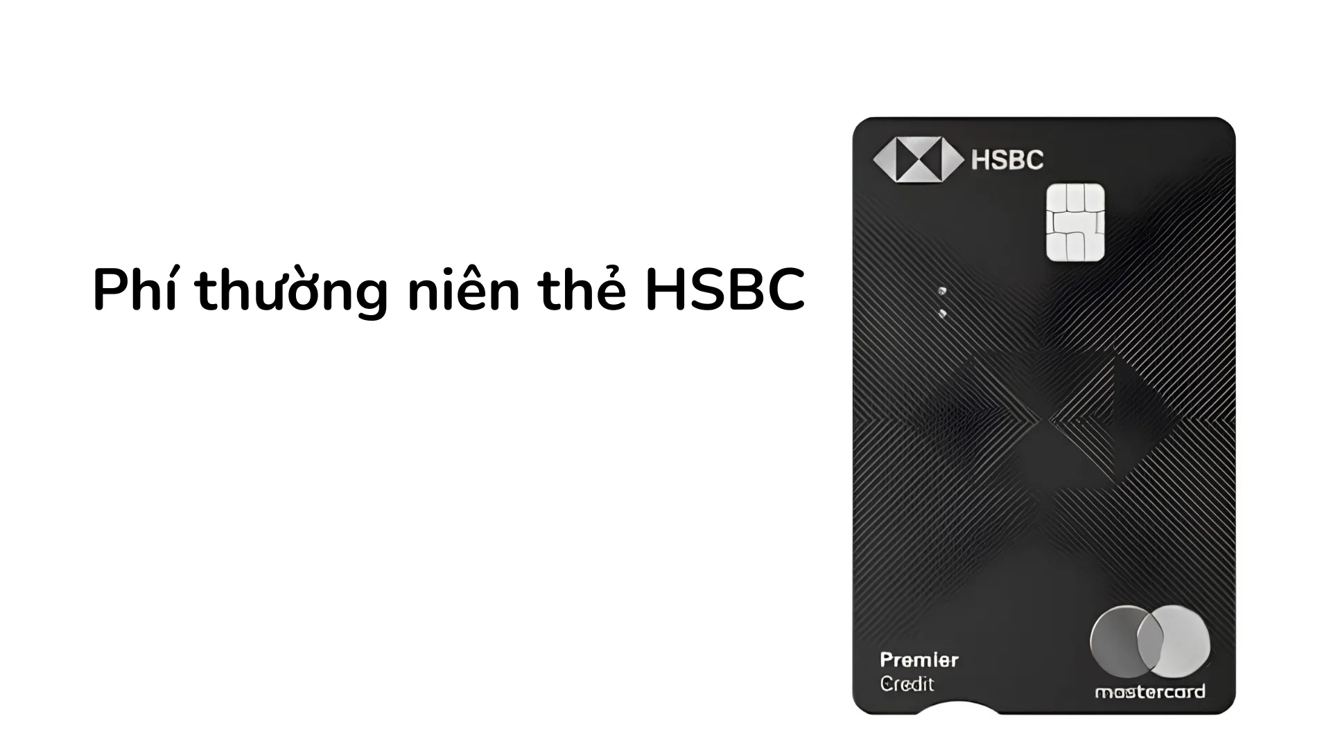 Bảng so sánh phí thường niên thẻ HSBC cho các dòng thẻ Visa LiveFree, Cash Back, TravelOne và Premier Mastercard.