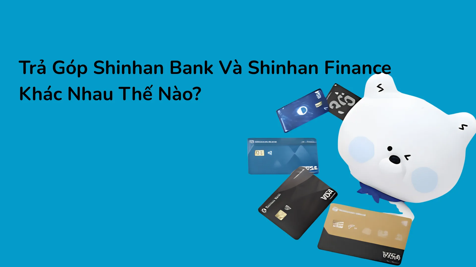 Phân biệt chính sách vay trả góp qua thẻ Shinhan Bank và công ty tài chính Shinhan Finance.