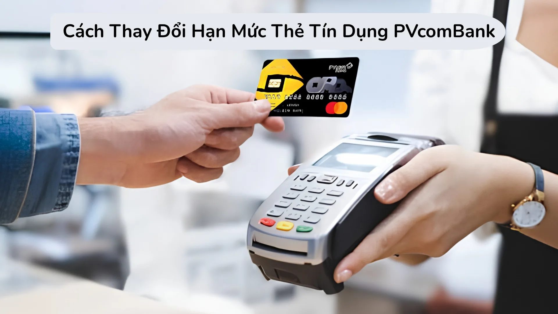 Cách thay đổi hạn mức thẻ tín dụng PVcomBank.