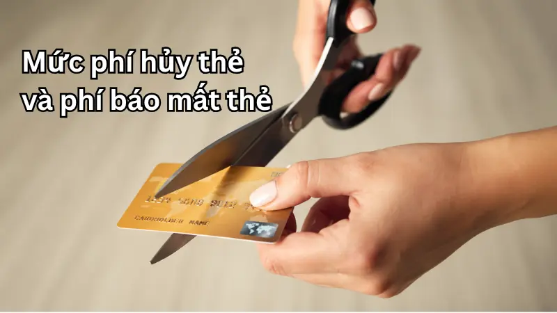 Mức phí hủy thẻ tùy theo quy định từng ngân hàng.