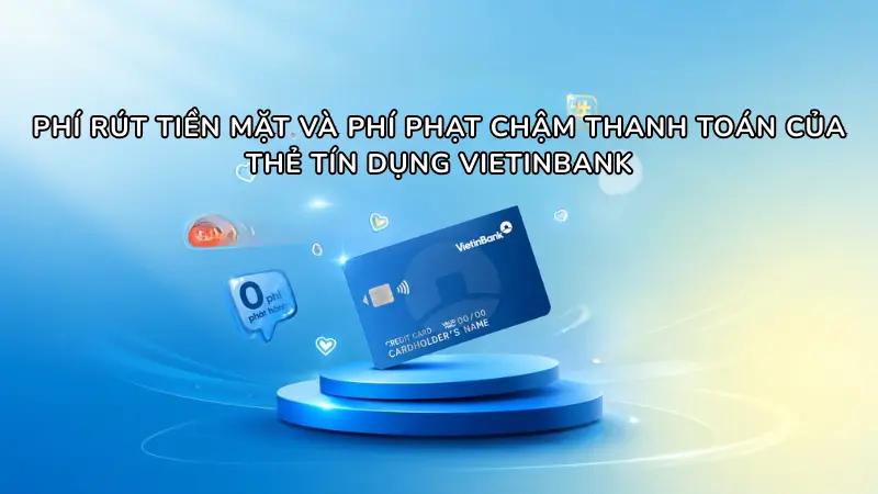Mức phí rút tiền mặt qua ATM là 3,64% và ngân hàng áp dụng mức phạt trễ hạn tối thiểu từ 200.000 VND.