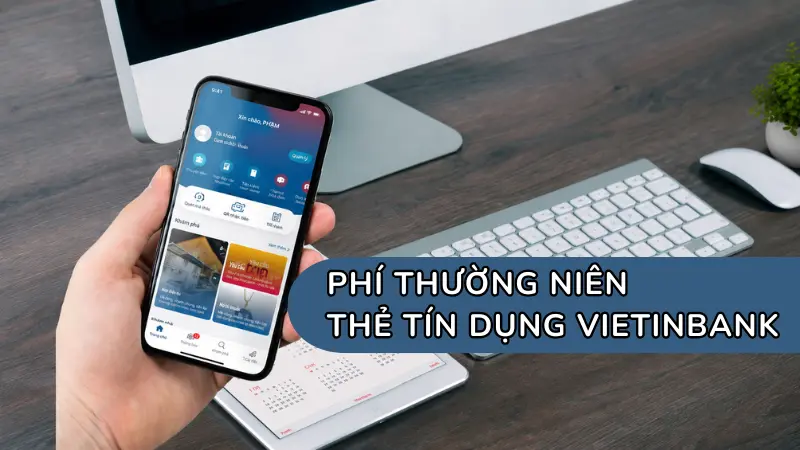 Cập nhật biểu phí thường niên áp dụng cho các dòng thẻ tín dụng phổ biến tại VietinBank.