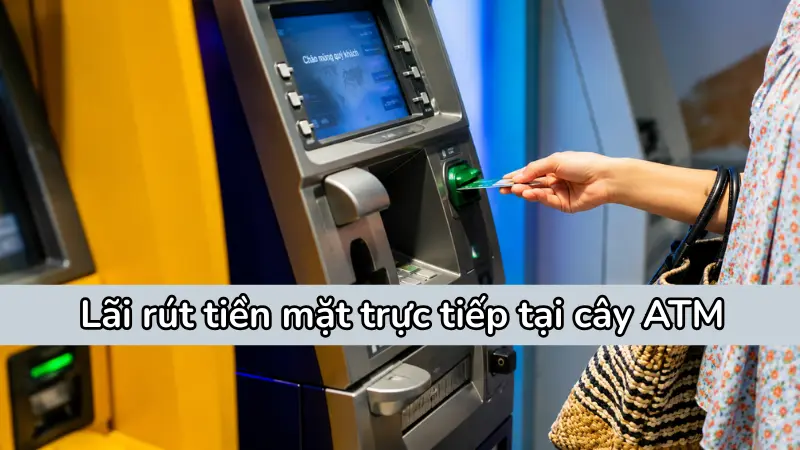 Rút tiền mặt tại ATM bị tính phí 4% và kích hoạt mức lãi suất dồn tích ngay lập tức mà không có thời gian ân hạn