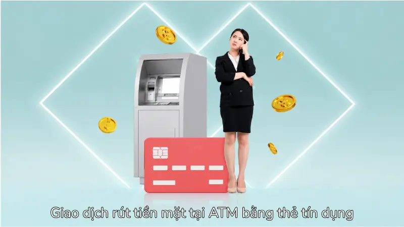 Giao dịch rút tiền mặt tại ATM bằng thẻ tín dụng sẽ chịu 4% phí và bị tính lãi suất ngay lập tức mà không được hưởng chu kỳ miễn lãi.