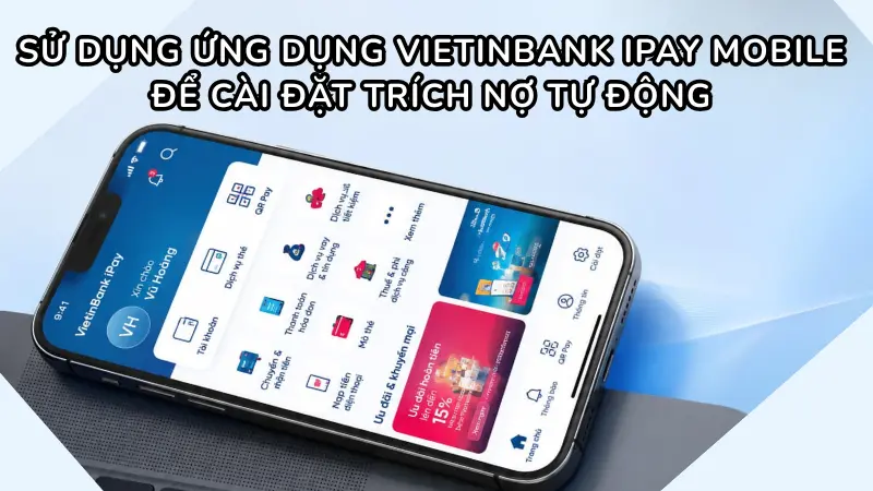 Khách hàng nên chủ động tải ứng dụng VietinBank iPay Mobile để thiết lập trích nợ tự động, đảm bảo thanh toán đúng hạn.
