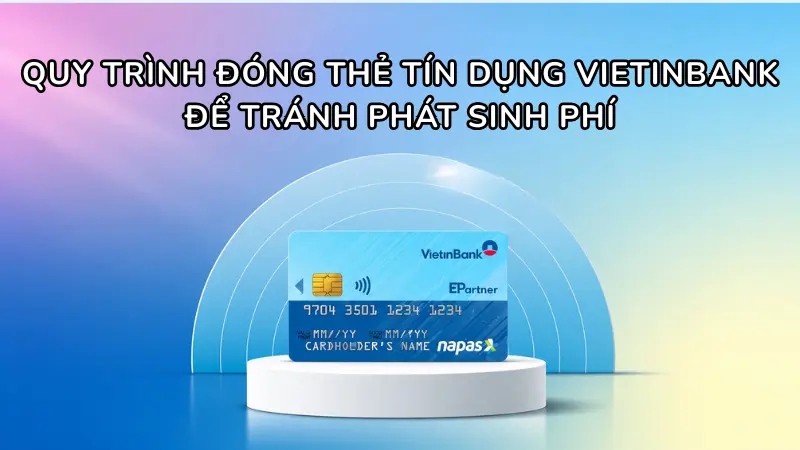 Tuân thủ 4 bước hủy thẻ dứt điểm để ngăn hệ thống tiếp tục thu phí thường niên