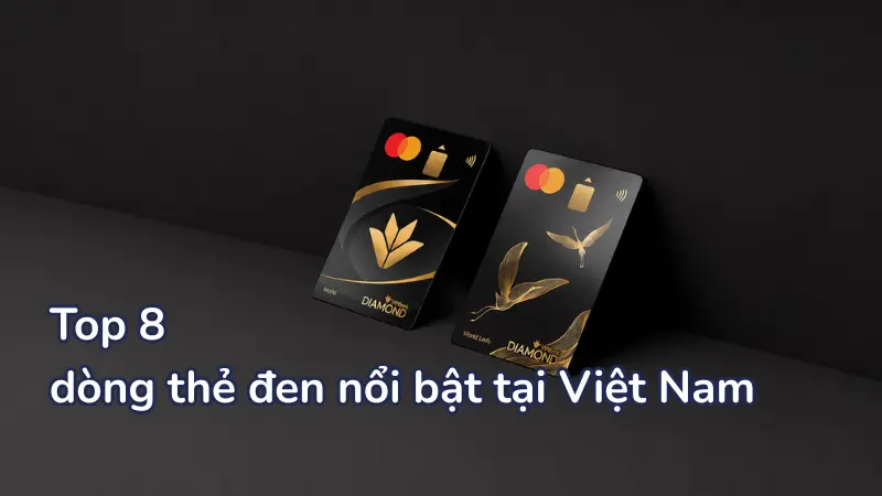 Top 8 dòng thẻ tín dụng đen hàng đầu tại Việt Nam.
