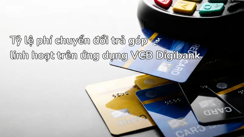 Mức phí chuyển đổi trả góp qua VCB Digibank thay đổi tỷ lệ thuận với kỳ hạn thanh toán mà bạn lựa chọn.