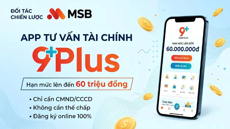 Ứng dụng 9Plus là nền tảng tài chính công nghệ (Fintech) kết nối người vay với các tổ chức tín dụng uy tín như MSB.