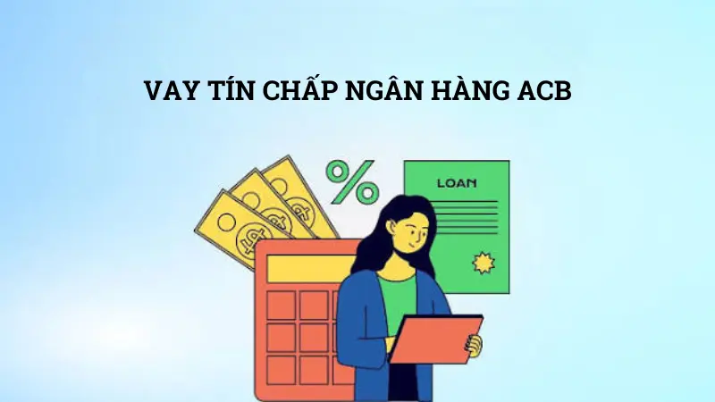 Gói vay tín chấp ACB hỗ trợ hạn mức 500 triệu đồng