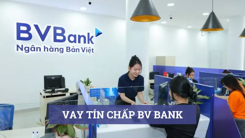 Tổng quan điều kiện và lợi ích khi vay tín chấp BVBank.