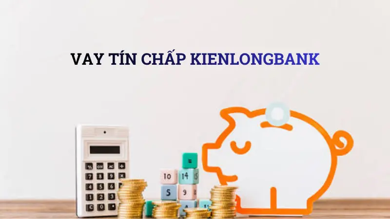 Tổng quan gói vay tín chấp KienlongBank.