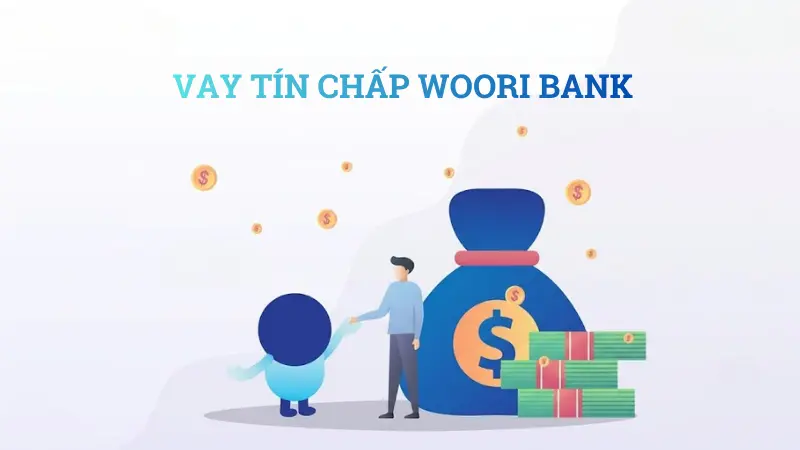 Tổng quan vay tín chấp Woori Bank.